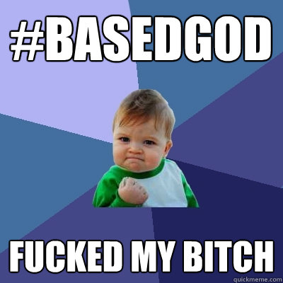 #BasedGod Fucked my bitch  Success Kid