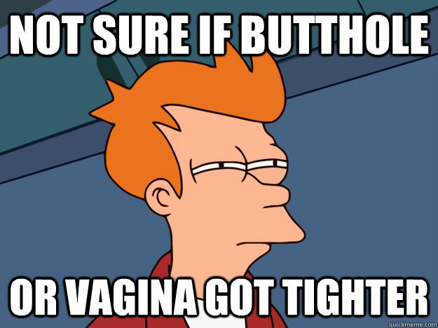 Not sure if butthole or vagina got tighter - Not sure if butthole or vagina got tighter  Just not sure
