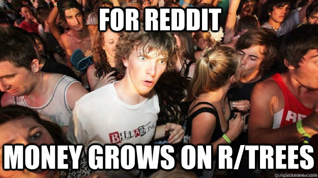 For reddit Money grows on r/trees  Sudden Clarity Clarence