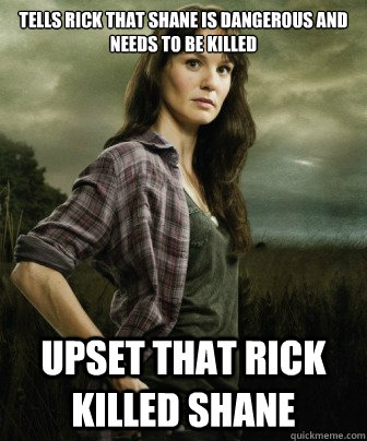 Tells Rick that Shane is dangerous and needs to be killed Upset that Rick killed Shane  