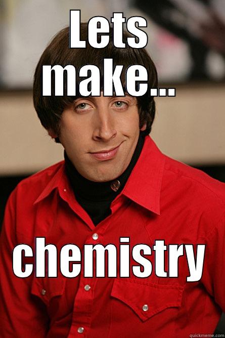 LETS MAKE... CHEMISTRY  Pickup Line Scientist