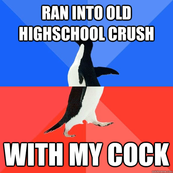 Ran into old highschool crush with my cock  Socially Awkward Awesome Penguin