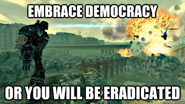 Embrace Democracy OR YOU WILL BE ERADICATED  