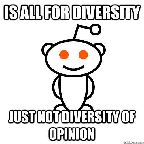 Is all for diversity just not diversity of opinion  Scumbag Redditor