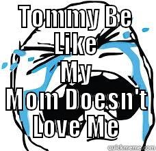 TOMMY BE LIKE MY MOM DOESN'T LOVE ME Misc