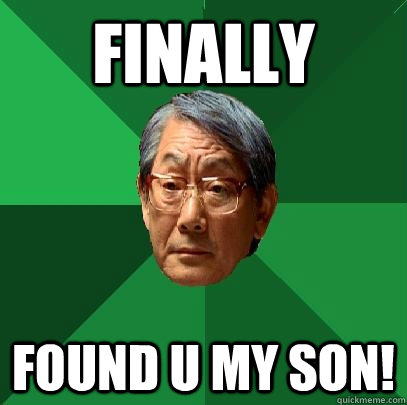 FINALLY Found u my son!  High Expectations Asian Father