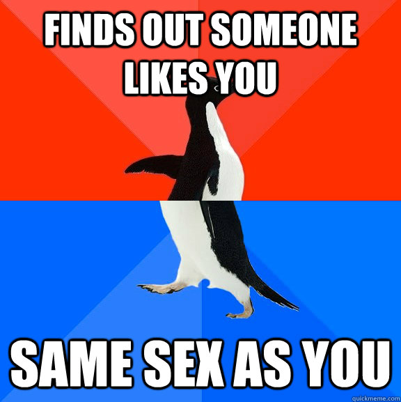 finds out someone likes you  same sex as you  Socially Awesome Awkward Penguin