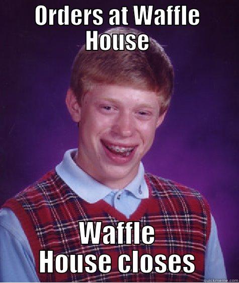ORDERS AT WAFFLE HOUSE WAFFLE HOUSE CLOSES Bad Luck Brian