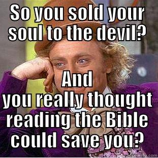SO YOU SOLD YOUR SOUL TO THE DEVIL? AND YOU REALLY THOUGHT READING THE BIBLE COULD SAVE YOU? Condescending Wonka