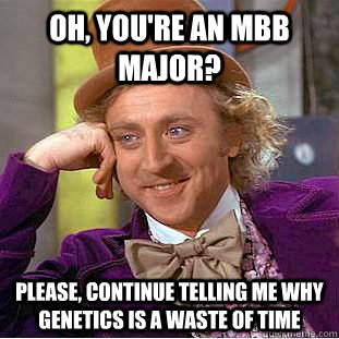 Oh, You're an MBB major? Please, continue telling me why genetics is a waste of time  Creepy Wonka