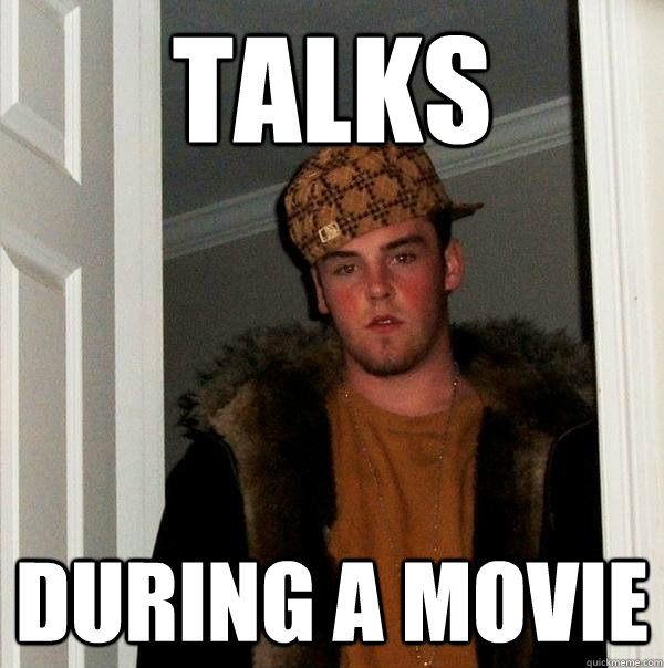 TAlks during a movie - TAlks during a movie  Scumbag Steve