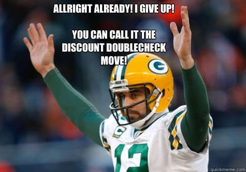 Allright already! I give up!

You can call it the discount doublecheck move!  