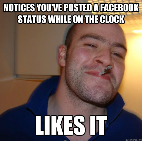notices you've posted a facebook status while on the clock likes it - notices you've posted a facebook status while on the clock likes it  Misc