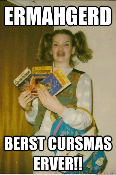 ermahgerd berst cursmas erver!!  BERKS