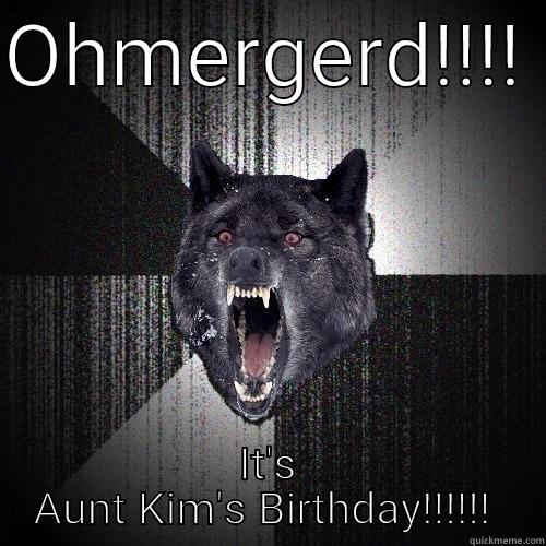 OHMERGERD!!!!  IT'S AUNT KIM'S BIRTHDAY!!!!!!  Insanity Wolf