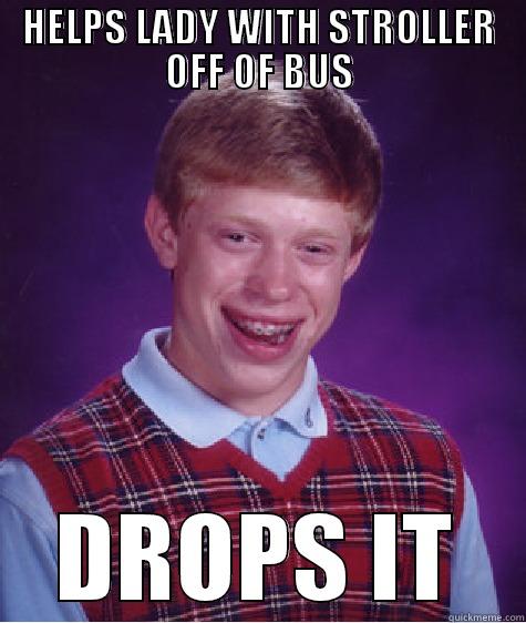 HELPS LADY WITH STROLLER OFF OF BUS DROPS IT Bad Luck Brian
