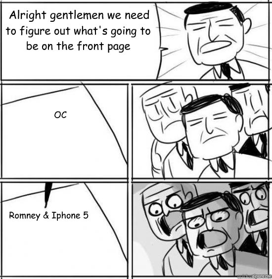 Alright gentlemen we need to figure out what's going to be on the front page OC    Romney & Iphone 5  alright gentlemen