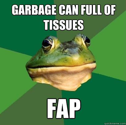 garbage can full of tissues fap  Foul Bachelor Frog