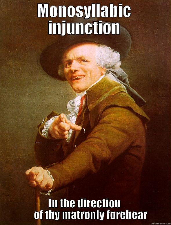 MONOSYLLABIC INJUNCTION IN THE DIRECTION       OF THY MATRONLY FOREBEAR Joseph Ducreux