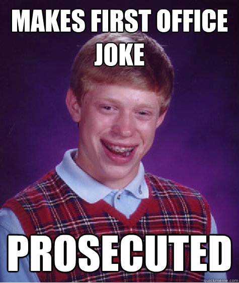 Makes first office joke Prosecuted  Unlucky Brian