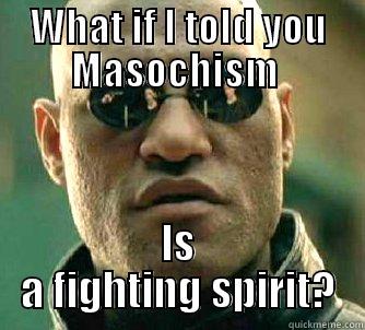WHAT IF I TOLD YOU MASOCHISM  IS A FIGHTING SPIRIT? Matrix Morpheus