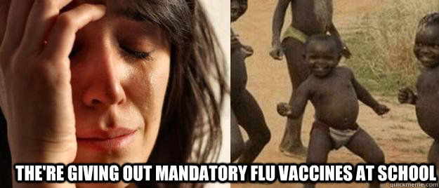  The're giving out mandatory flu vaccines at school  First World Problems  Third World Success