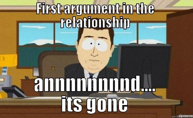 FIRST ARGUMENT IN THE RELATIONSHIP ANNNNNNNND.... ITS GONE aaaand its gone
