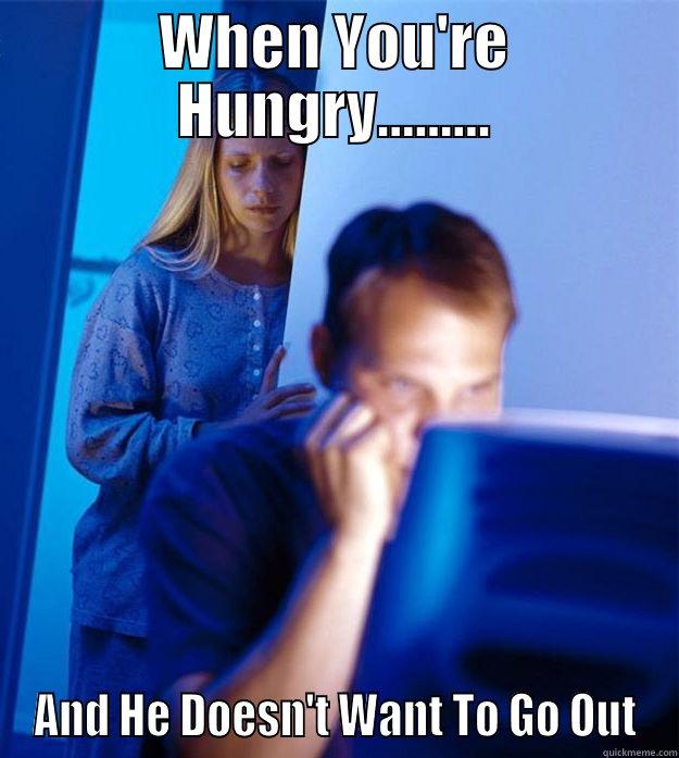Disappointment Lurks - WHEN YOU'RE HUNGRY......... AND HE DOESN'T WANT TO GO OUT Redditors Wife