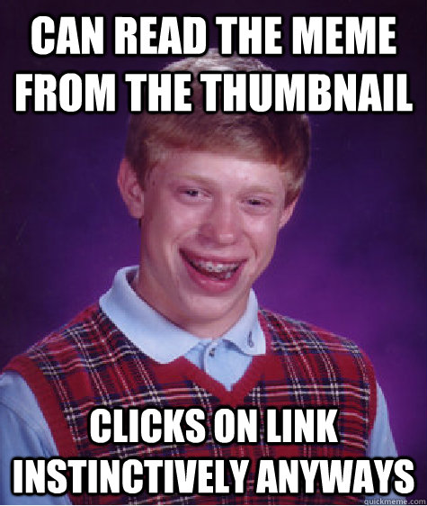 Can read the meme from the thumbnail clicks on link instinctively anyways - Can read the meme from the thumbnail clicks on link instinctively anyways  Bad Luck Brian