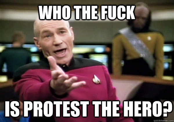 Who the fuck is Protest the hero?  Patrick Stewart WTF