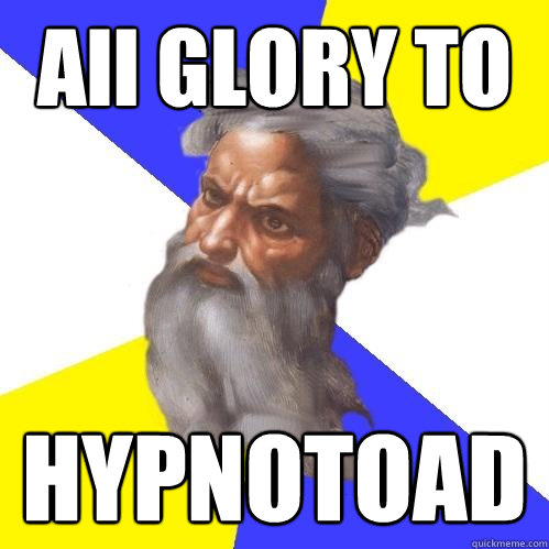 All GLORY TO HYPNOTOAD  Advice God