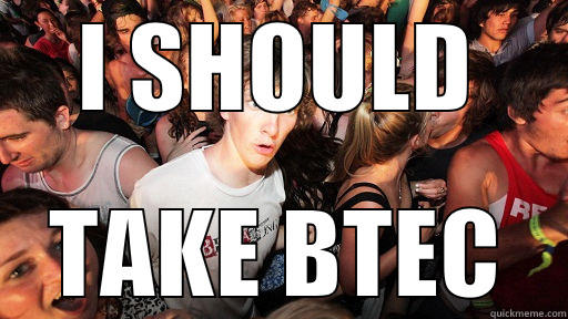 I SHOULD TAKE BTEC Sudden Clarity Clarence