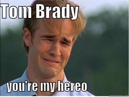 TOM BRADY                 YOU'RE MY HEREO                 1990s Problems