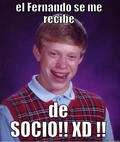 EL FERNANDO SE ME RECIBE DE SOCIO!! XD !! Bad Luck Brian