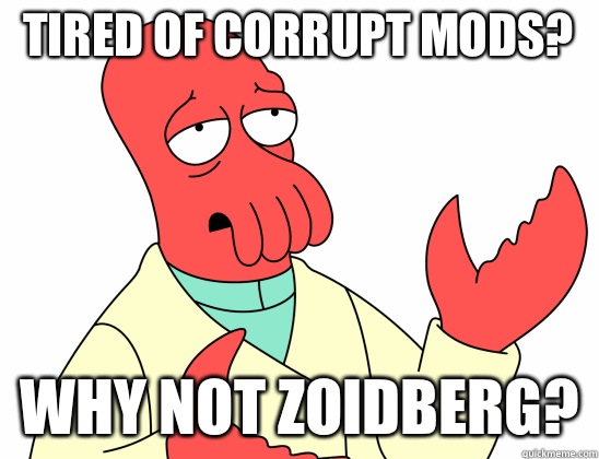 Tired of corrupt mods? why not Zoidberg?  Why Not Zoidberg