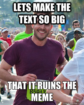 Lets make the text so big  that it ruins the meme  Ridiculously photogenic guy