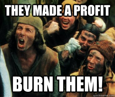 They made a profit BURN THEM! - They made a profit BURN THEM!  politics