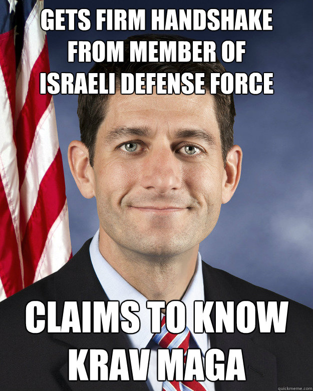 gets firm handshake 
from member of 
Israeli Defense Force claims to know 
krav maga  Aggressively Passive Paul Ryan