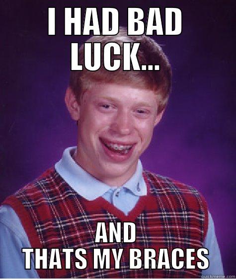 I HAD BAD LUCK... AND THATS MY BRACES Bad Luck Brian