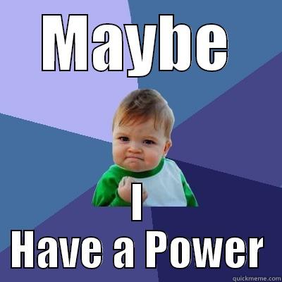 I Have a Power - MAYBE I HAVE A POWER Success Kid