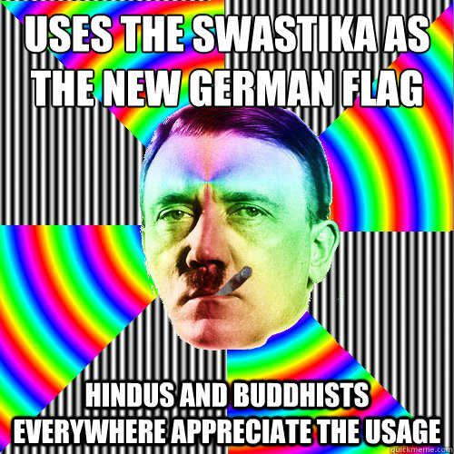 uses the swastika as the new german flag hindus and buddhists everywhere appreciate the usage  Good guy hitler