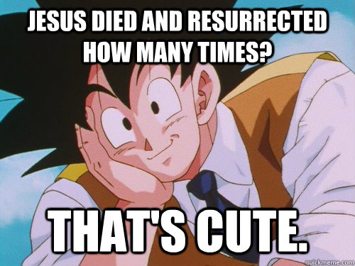 Jesus died and resurrected how many times?  That's cute.  