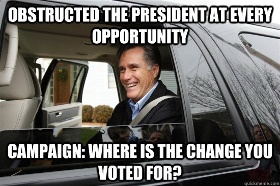 obstructed the president at every opportunity  campaign: where is the change you voted for?  Scumbag Republican