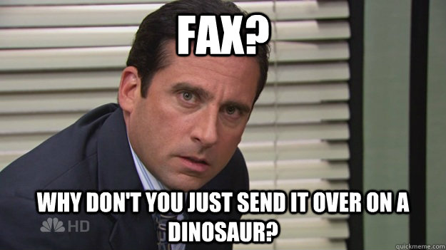 Fax? Why don't you just send it over on a dinosaur? - Fax? Why don't you just send it over on a dinosaur?  Michael Scott Fax Machine Dinosaur