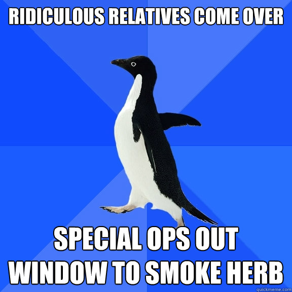 RIDICULOUS RELATIVES COME OVER SPECIAL OPS OUT WINDOW TO SMOKE HERB  Socially Awkward Penguin