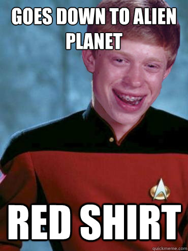 Goes down to alien planet Red shirt  Bad Luck Ensign Brian