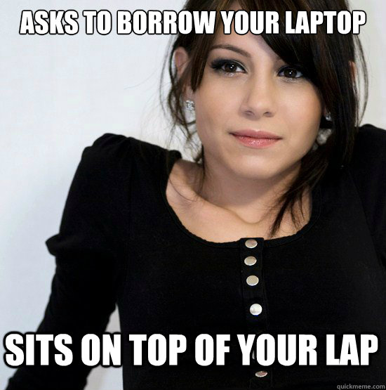 asks to borrow your laptop sits on top of your lap - asks to borrow your laptop sits on top of your lap  Good Girl Gabby