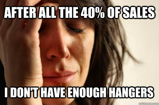 After all the 40% of sales I don't have enough hangers  First World Problems