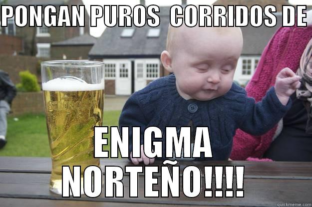 PONGAN PUROS  CORRIDOS DE  ENIGMA NORTEÑO!!!! drunk baby