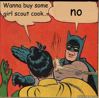 Wanna buy some girl scout cook... no  Slappin Batman
